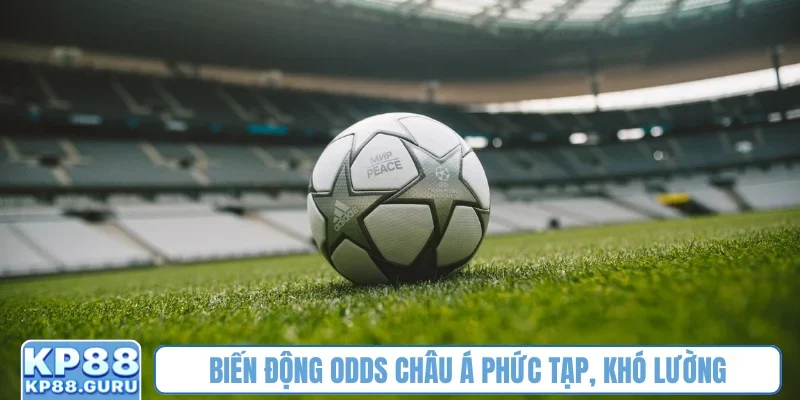 Biến động odds châu Á phức tạp, khó lường