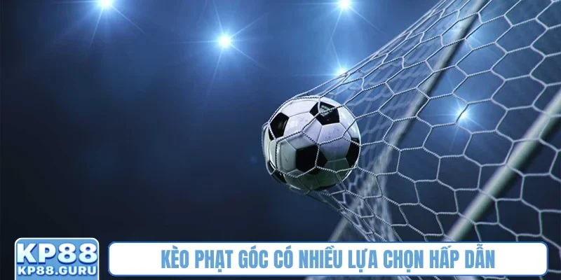 Kèo phạt góc có nhiều lựa chọn hấp dẫn